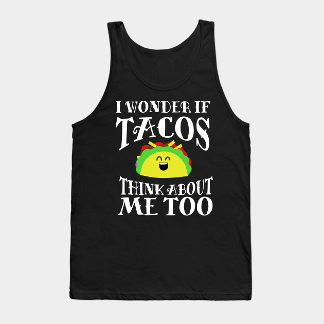 i wonder if tacos think about me too